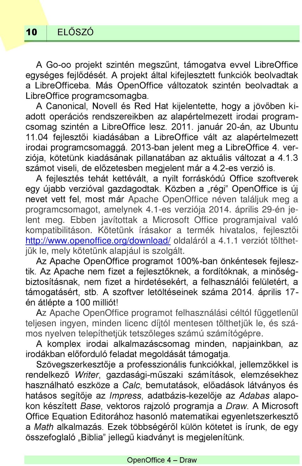 A Canonical, Novell és Red Hat kijelentette, hogy a jövőben kiadott operációs rendszereikben az alapértelmezett irodai programcsomag szintén a LibreOffice lesz. 2011. január 20-án, az Ubuntu 11.