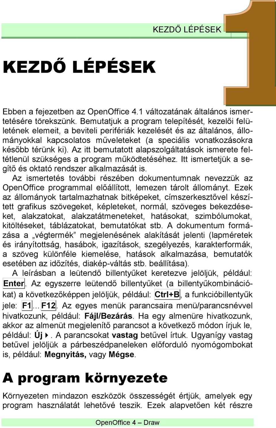 Az itt bemutatott alapszolgáltatások ismerete feltétlenül szükséges a program működtetéséhez. Itt ismertetjük a segítő és oktató rendszer alkalmazását is.