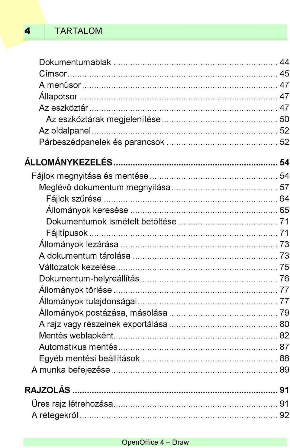 .. 71 Állományok lezárása... 73 A dokumentum tárolása... 73 Változatok kezelése... 75 Dokumentum-helyreállítás... 76 Állományok törlése... 77 Állományok tulajdonságai.