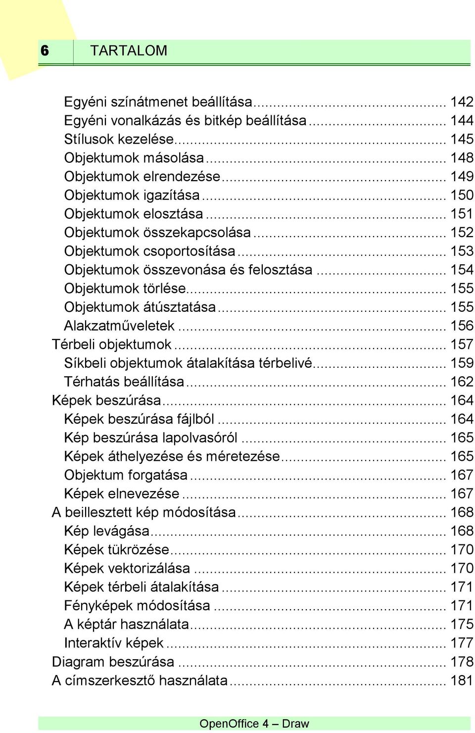 .. 155 Alakzatműveletek... 156 Térbeli objektumok... 157 Síkbeli objektumok átalakítása térbelivé... 159 Térhatás beállítása... 162 Képek beszúrása... 164 Képek beszúrása fájlból.