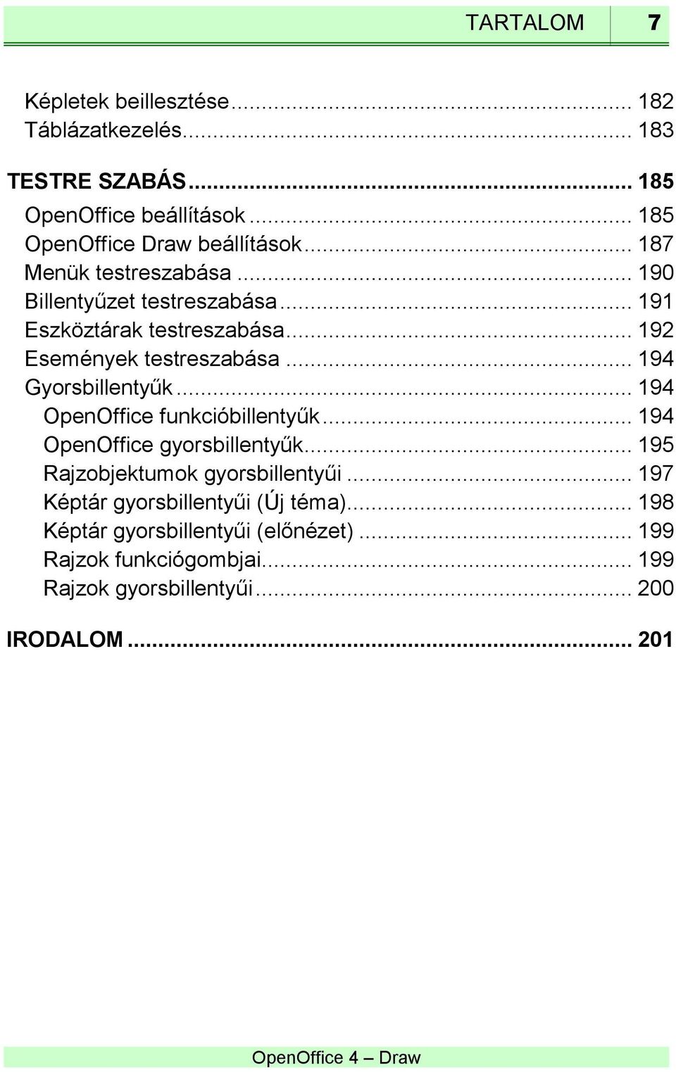 .. 194 Gyorsbillentyűk... 194 OpenOffice funkcióbillentyűk... 194 OpenOffice gyorsbillentyűk... 195 Rajzobjektumok gyorsbillentyűi.