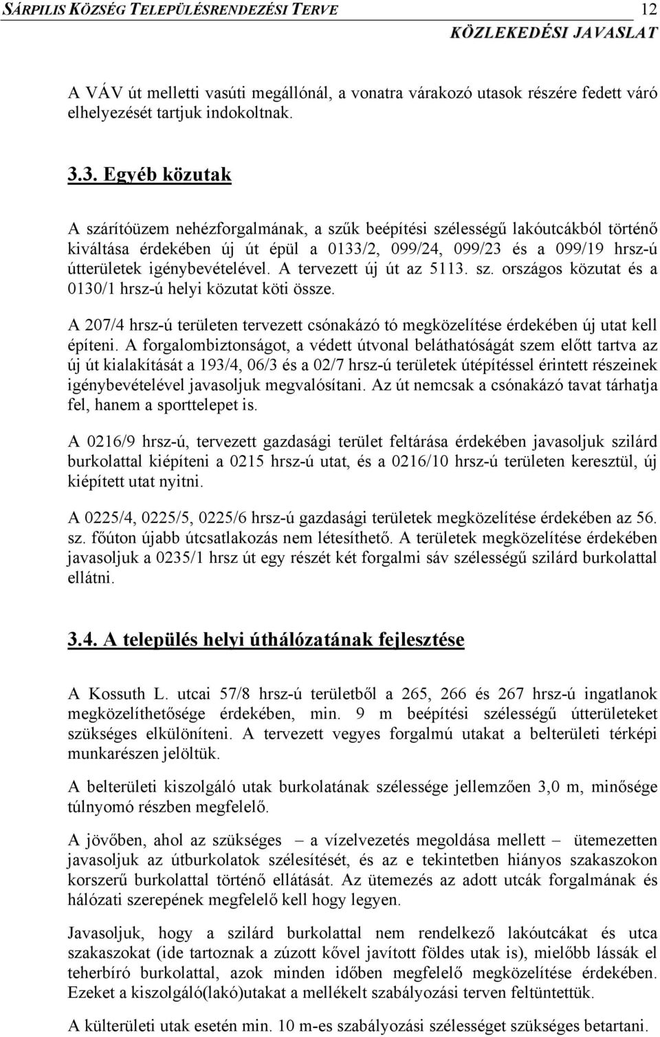 igénybevételével. A tervezett új út az 5113. sz. országos közutat és a 0130/1 hrsz-ú helyi közutat köti össze.