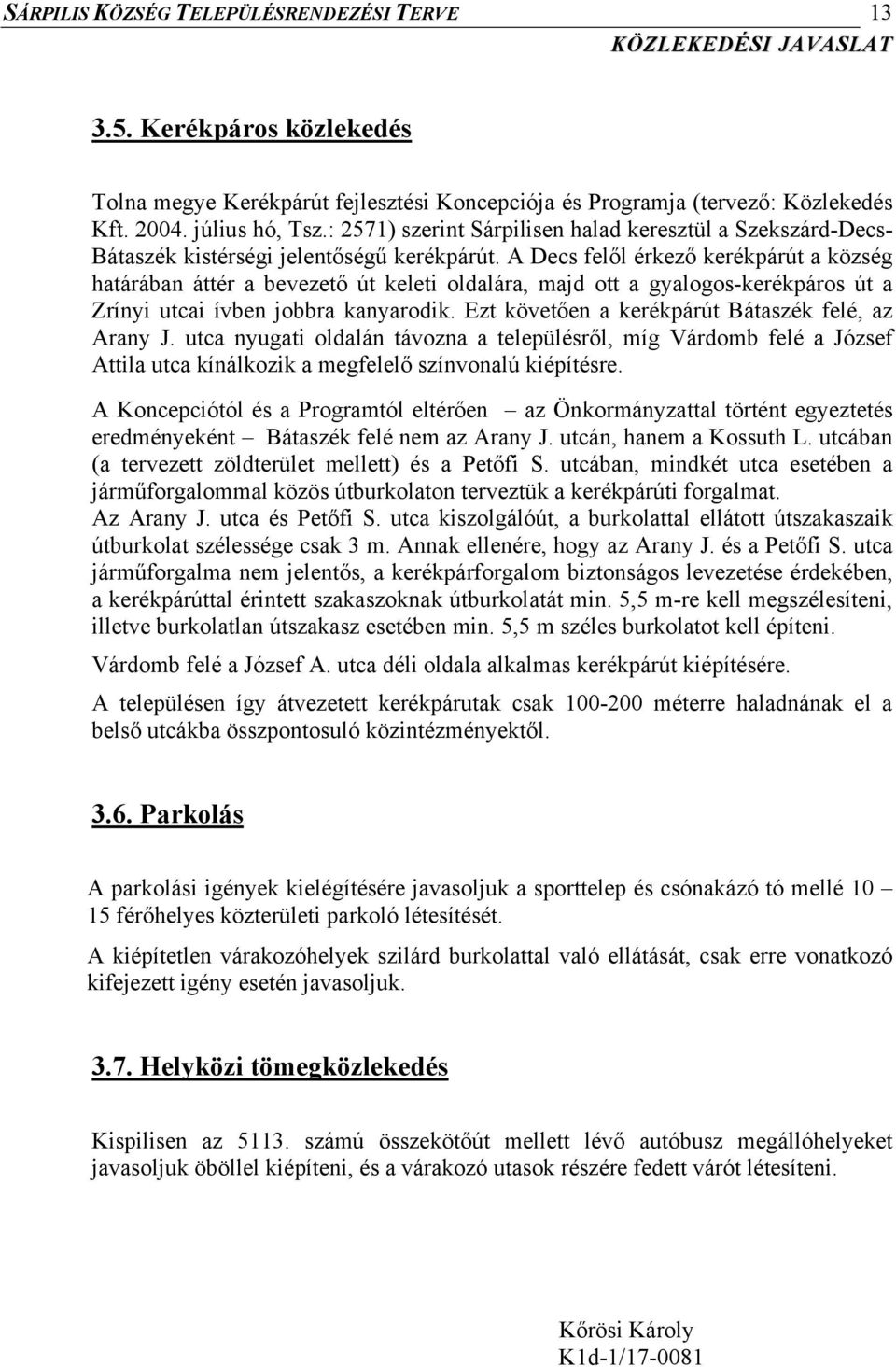 A Decs felől érkező kerékpárút a község határában áttér a bevezető út keleti oldalára, majd ott a gyalogos-kerékpáros út a Zrínyi utcai ívben jobbra kanyarodik.