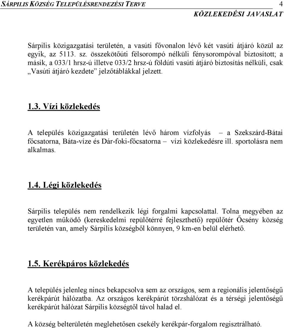 3. Vízi közlekedés A település közigazgatási területén lévő három vízfolyás a Szekszárd-Bátai főcsatorna, Báta-víze és Dár-foki-főcsatorna vízi közlekedésre ill. sportolásra nem alkalmas. 1.4.