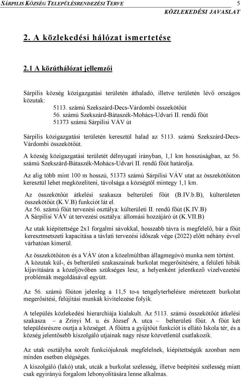 számú Szekszárd-Bátaszék-Mohács-Udvari II. rendű főút 51373 számú Sárpilisi VÁV út Sárpilis közigazgatási területén keresztül halad az 5113. számú Szekszárd-Decs- Várdombi összekötőút.