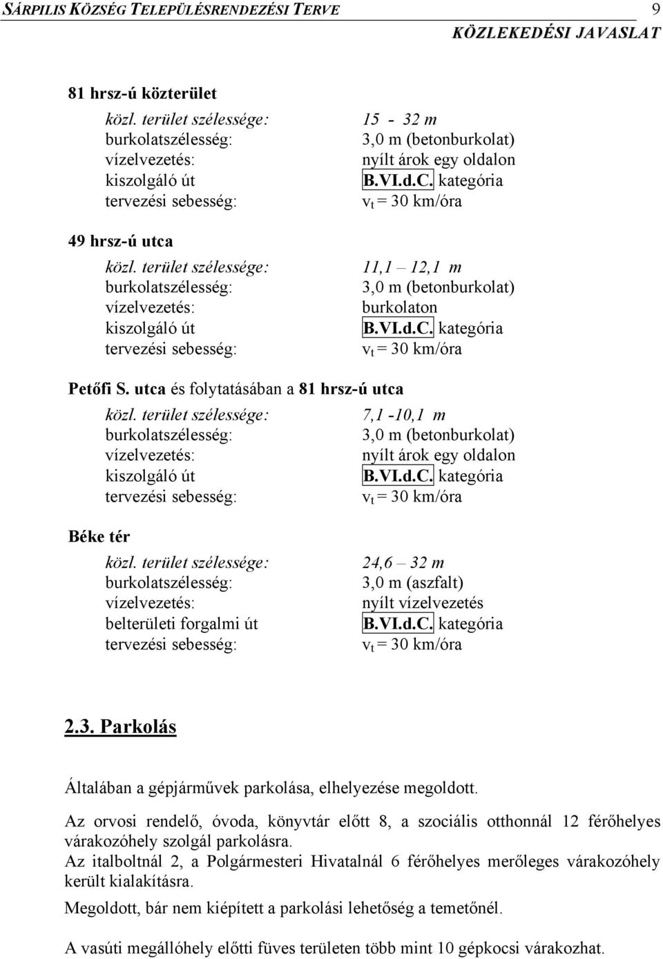 Az orvosi rendelő, óvoda, könyvtár előtt 8, a szociális otthonnál 12 férőhelyes várakozóhely szolgál parkolásra.