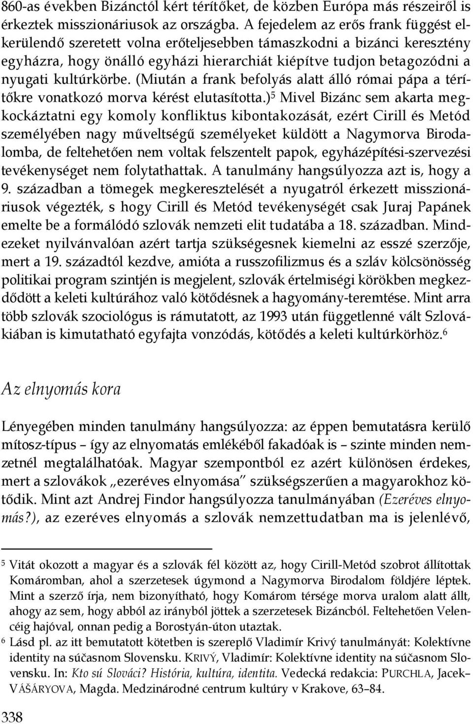 kultúrkörbe. (Miután a frank befolyás alatt álló római pápa a térítıkre vonatkozó morva kérést elutasította.