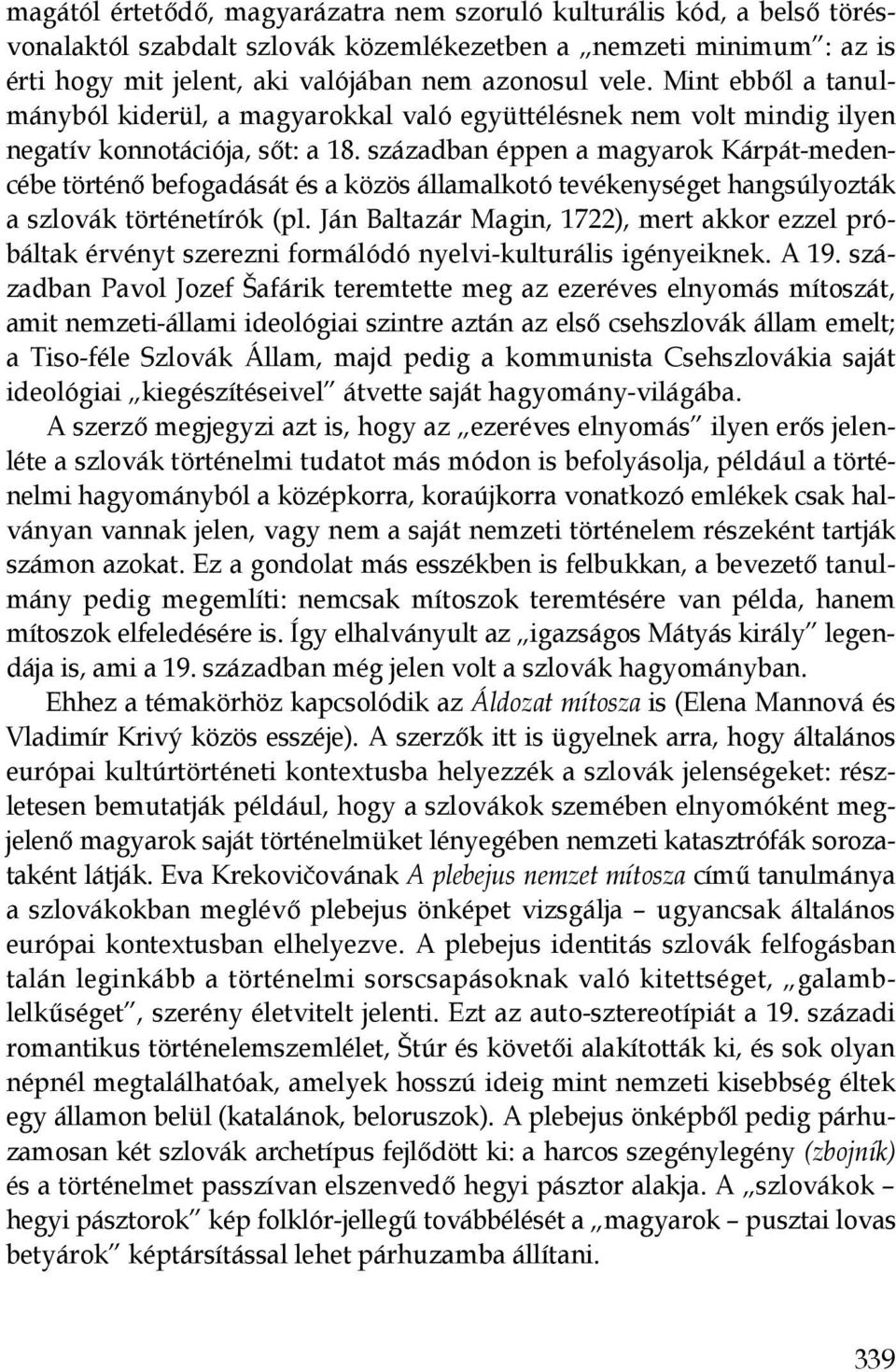 században éppen a magyarok Kárpát-medencébe történı befogadását és a közös államalkotó tevékenységet hangsúlyozták a szlovák történetírók (pl.