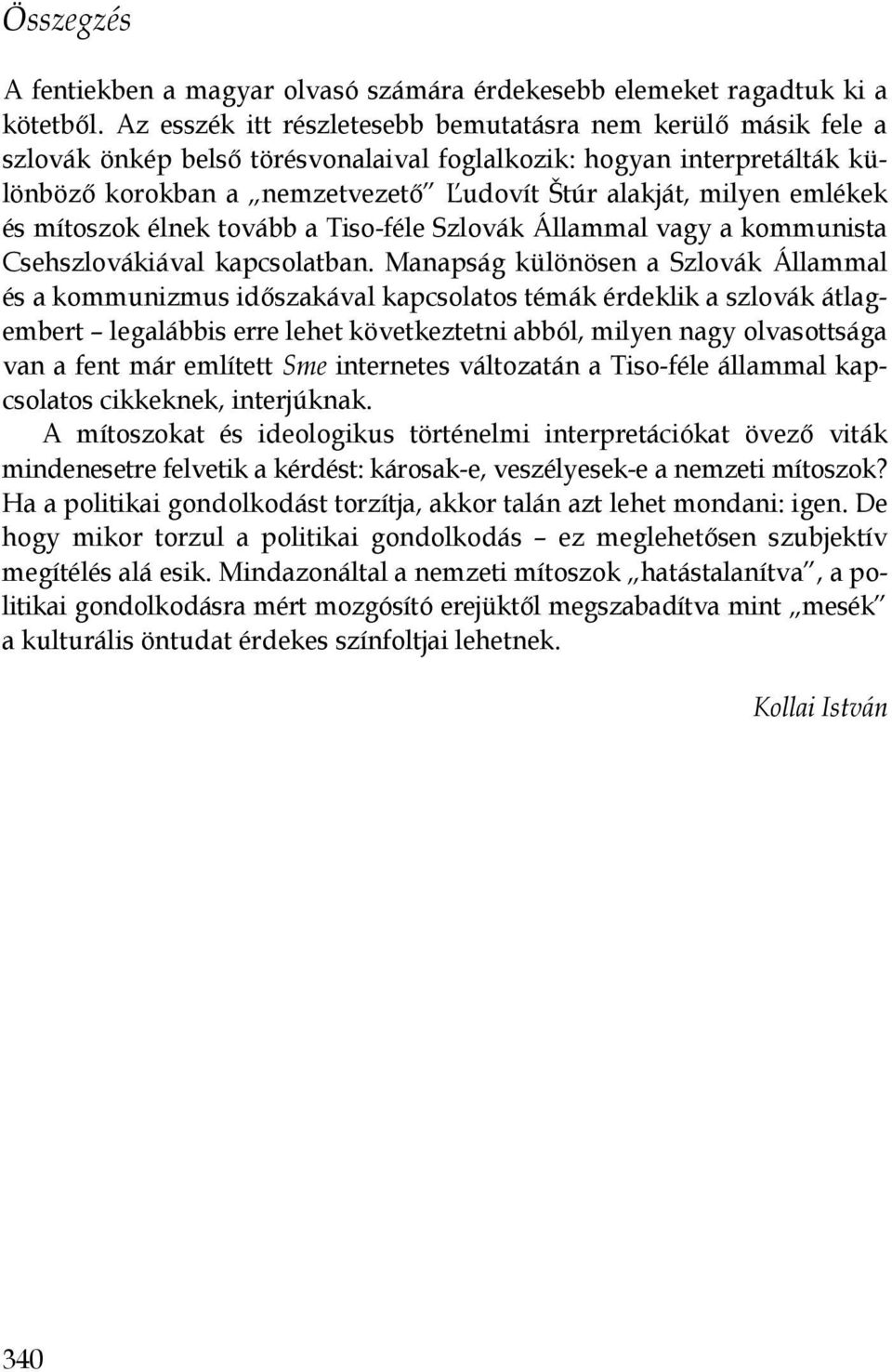 emlékek és mítoszok élnek tovább a Tiso-féle Szlovák Állammal vagy a kommunista Csehszlovákiával kapcsolatban.