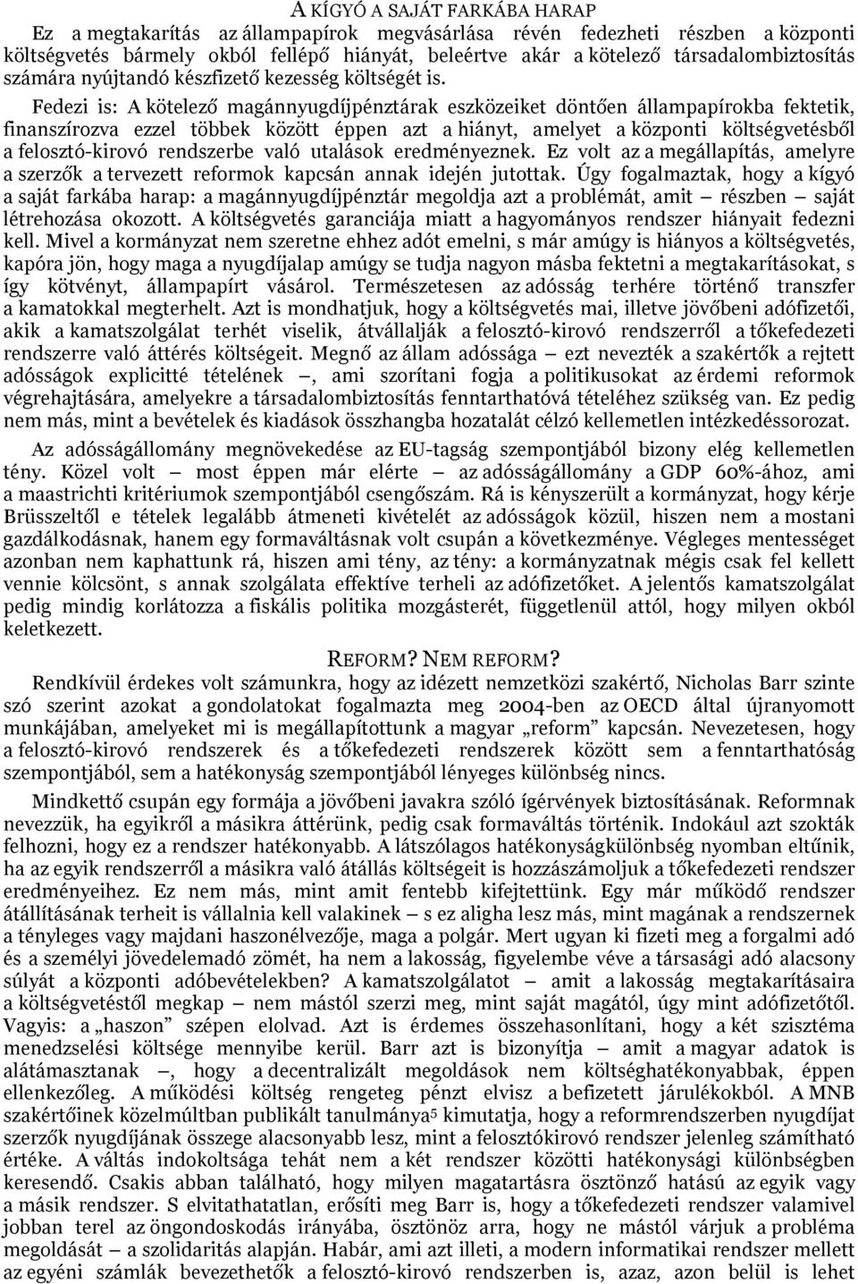 Fedezi is: A kötelező magánnyugdíjpénztárak eszközeiket döntően állampapírokba fektetik, finanszírozva ezzel többek között éppen azt a hiányt, amelyet a központi költségvetésből a felosztó-kirovó