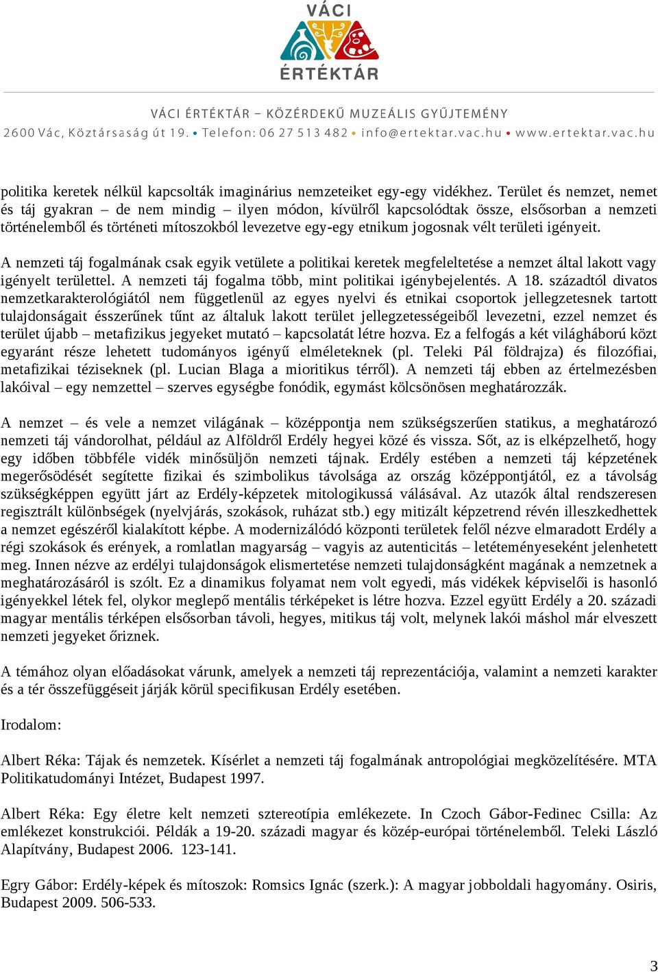 területi igényeit. A nemzeti táj fogalmának csak egyik vetülete a politikai keretek megfeleltetése a nemzet által lakott vagy igényelt területtel.