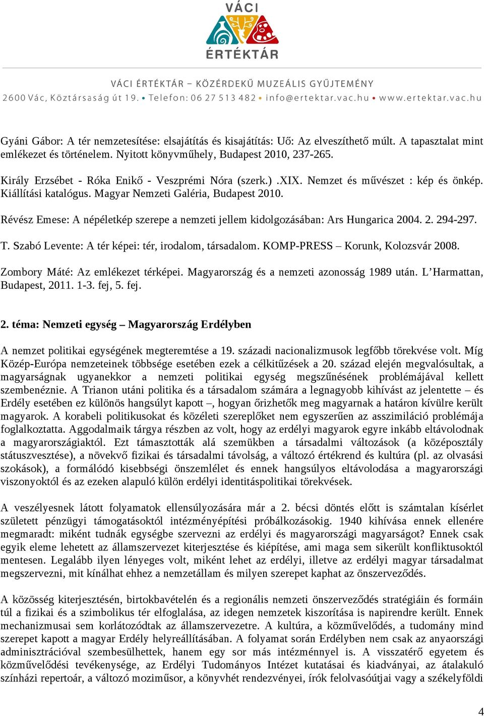 Révész Emese: A népéletkép szerepe a nemzeti jellem kidolgozásában: Ars Hungarica 2004. 2. 294-297. T. Szabó Levente: A tér képei: tér, irodalom, társadalom. KOMP-PRESS Korunk, Kolozsvár 2008.