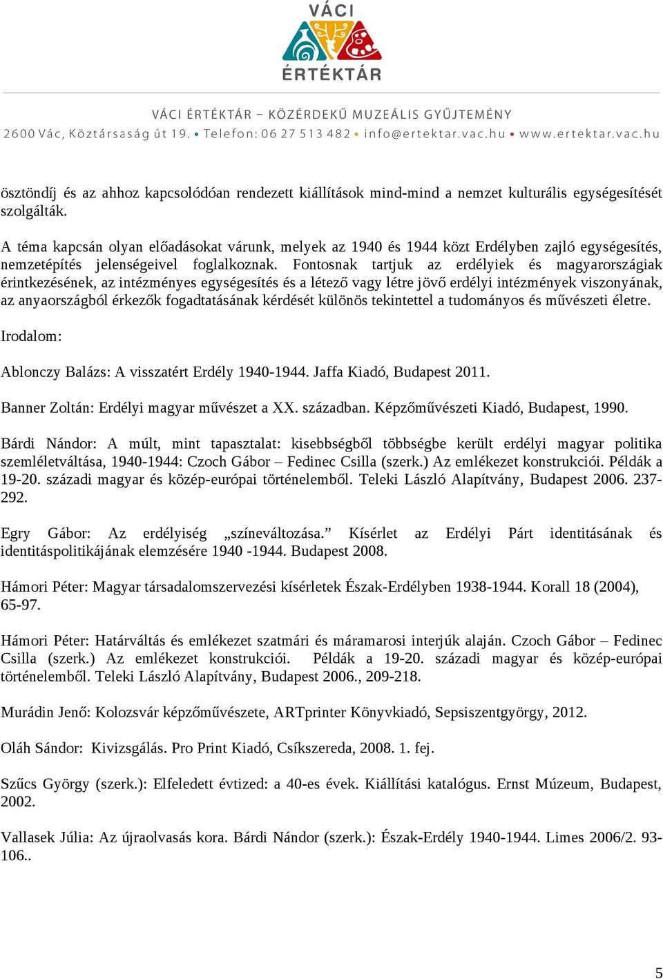 Fontosnak tartjuk az erdélyiek és magyarországiak érintkezésének, az intézményes egységesítés és a létező vagy létre jövő erdélyi intézmények viszonyának, az anyaországból érkezők fogadtatásának