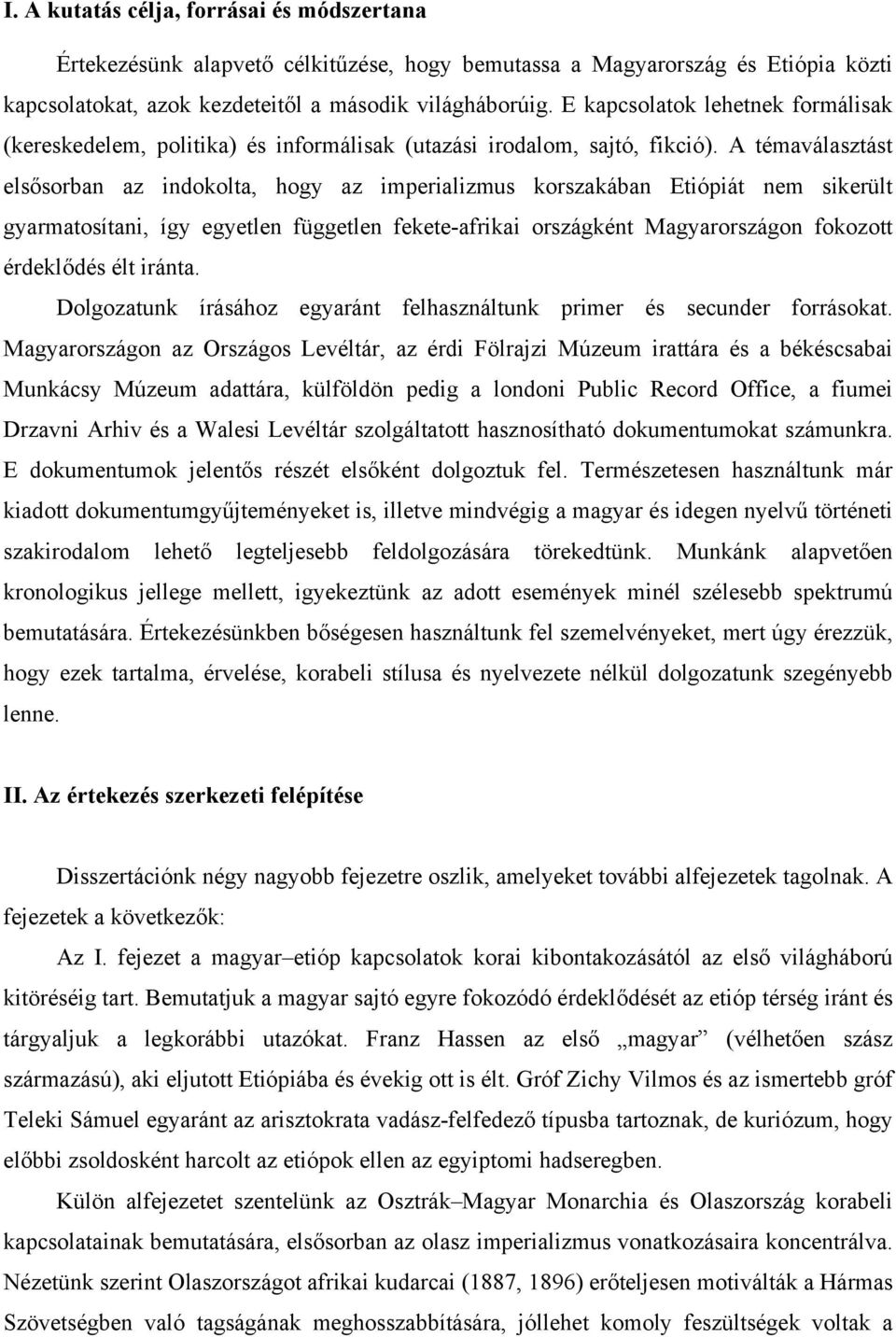 A témaválasztást elsősorban az indokolta, hogy az imperializmus korszakában Etiópiát nem sikerült gyarmatosítani, így egyetlen független fekete-afrikai országként Magyarországon fokozott érdeklődés