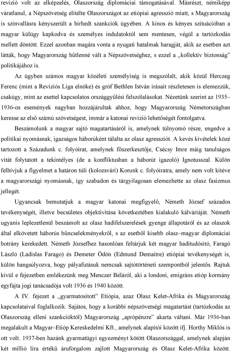 A kínos és kényes szituációban a magyar külügy kapkodva és személyes indulatoktól sem mentesen, végül a tartózkodás mellett döntött.