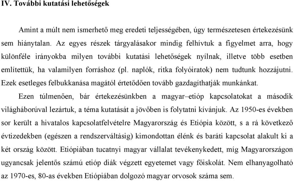 naplók, ritka folyóiratok) nem tudtunk hozzájutni. Ezek esetleges felbukkanása magától értetődően tovább gazdagíthatják munkánkat.