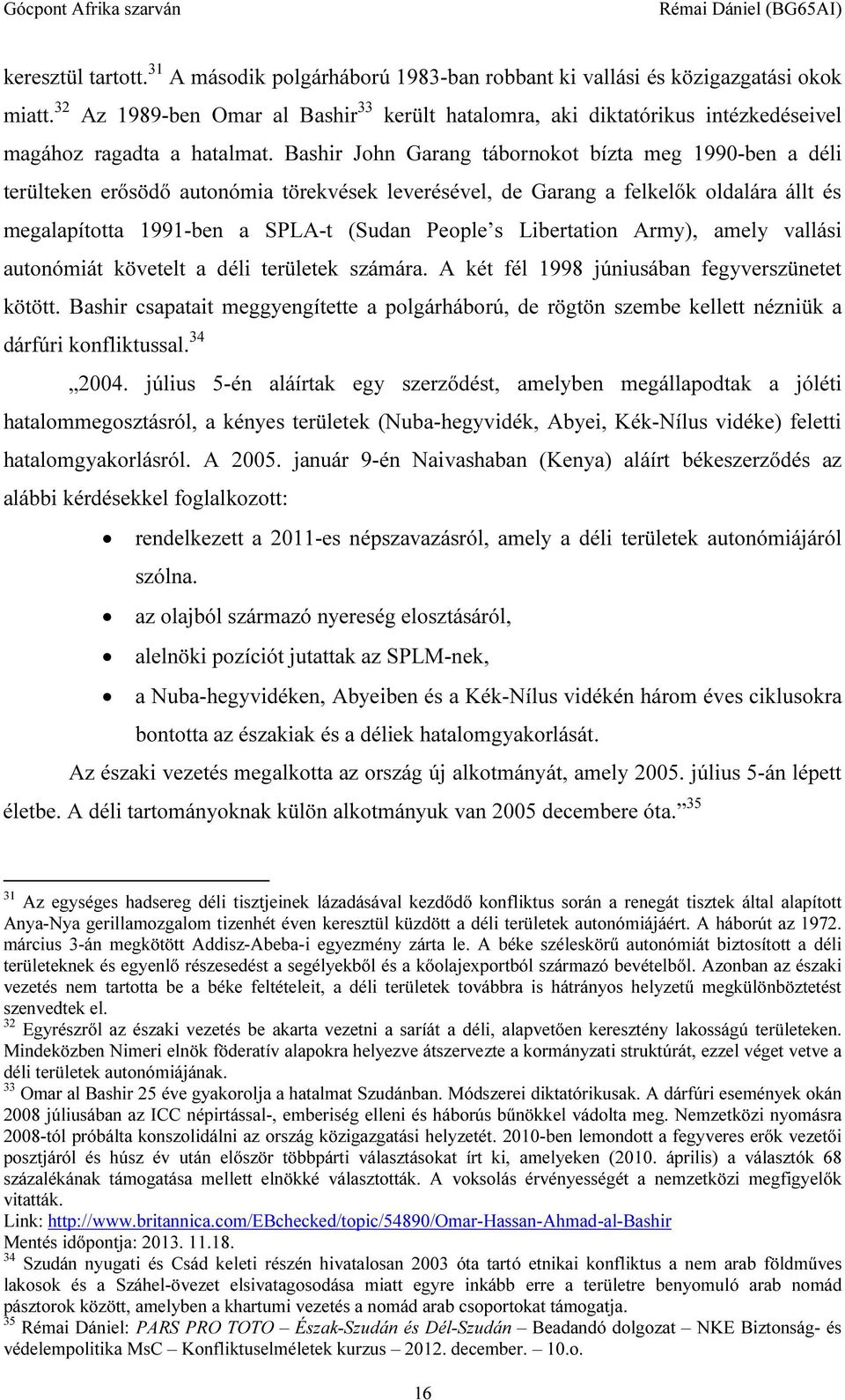 Bashir John Garang tábornokot bízta meg 1990-ben a déli terülteken erősödő autonómia törekvések leverésével, de Garang a felkelők oldalára állt és megalapította 1991-ben a SPLA-t (Sudan People s