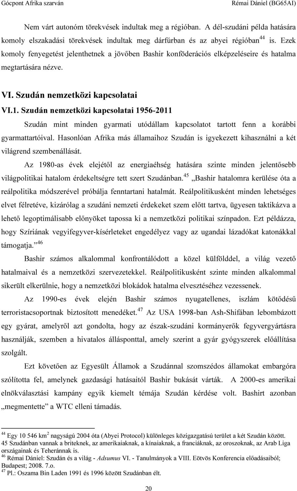 Szudán nemzetközi kapcsolatai 1956-2011 Szudán mint minden gyarmati utódállam kapcsolatot tartott fenn a korábbi gyarmattartóival.