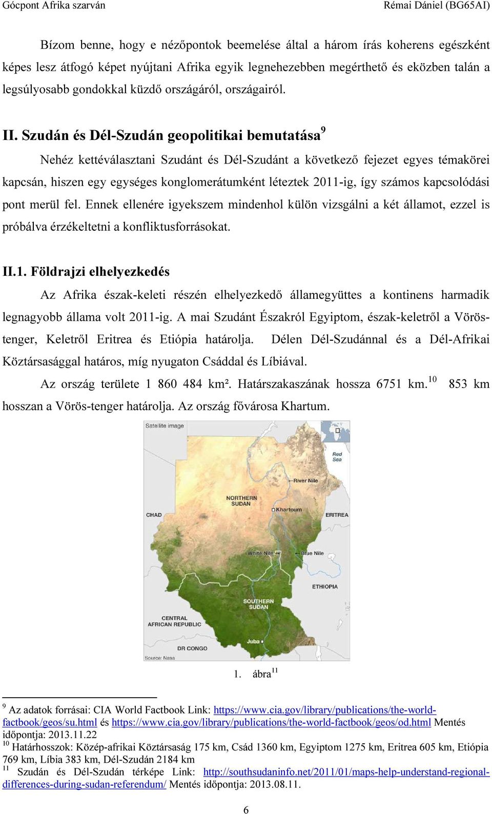 Szudán és Dél-Szudán geopolitikai bemutatása 9 Nehéz kettéválasztani Szudánt és Dél-Szudánt a következő fejezet egyes témakörei kapcsán, hiszen egy egységes konglomerátumként léteztek 2011-ig, így