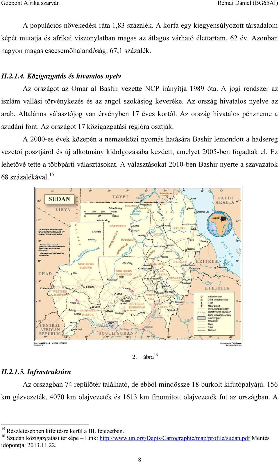 A jogi rendszer az iszlám vallási törvénykezés és az angol szokásjog keveréke. Az ország hivatalos nyelve az arab. Általános választójog van érvényben 17 éves kortól.