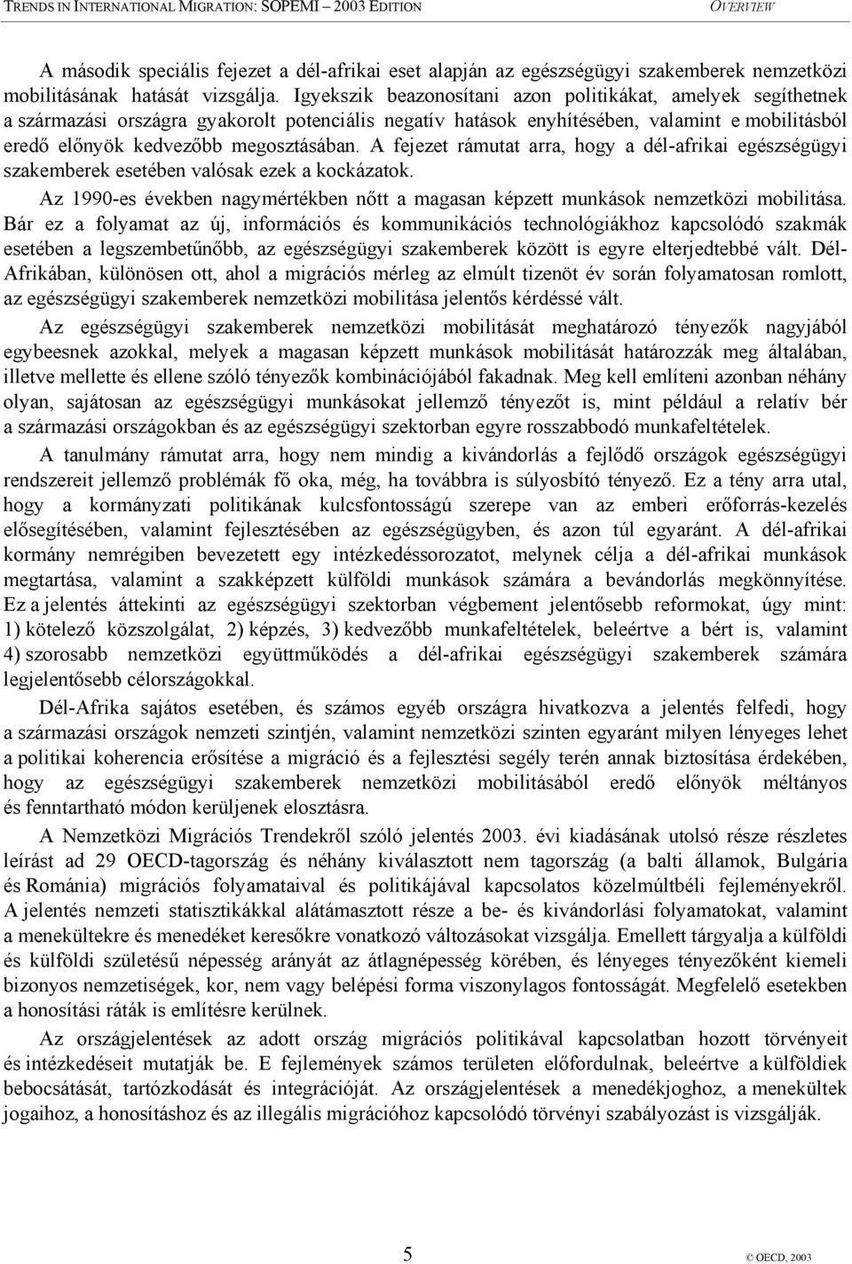 A fejezet rámutat arra, hogy a dél-afrikai egészségügyi szakemberek esetében valósak ezek a kockázatok. Az 1990-es években nagymértékben nőtt a magasan képzett munkások nemzetközi mobilitása.