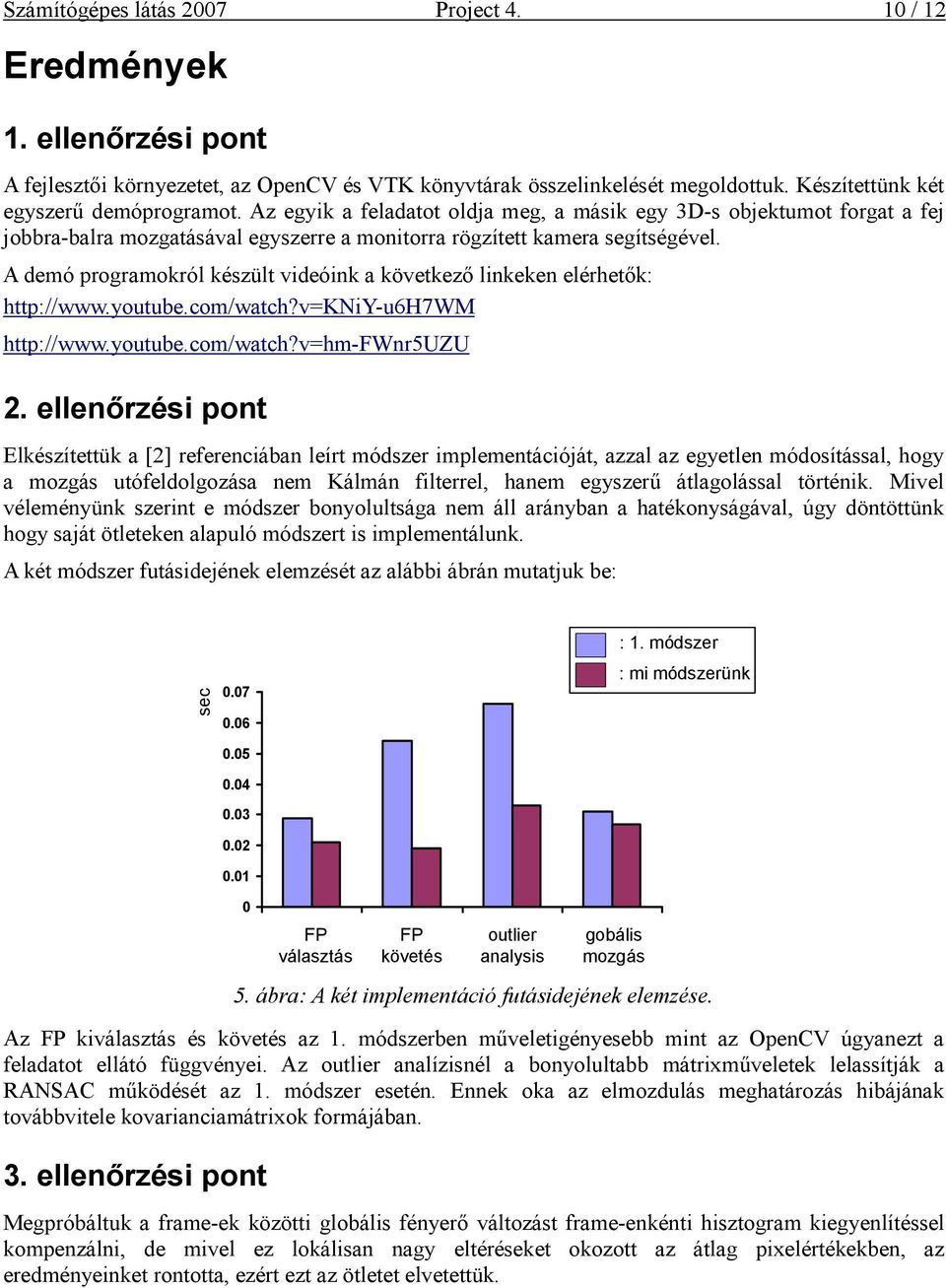 A demó programokról készült vdeónk a következı lnkeken elérhetık: http://www.youtube.com/watch?v=kny-u6h7wm http://www.youtube.com/watch?v=hm-fwnr5uzu 2.