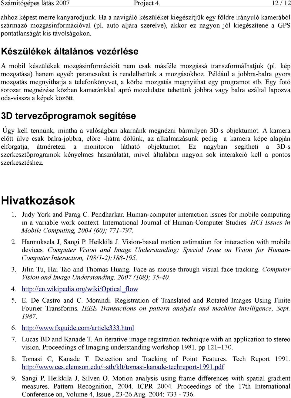 Készülékek általános vezérlése A mobl készülékek mozgásnformácót nem csak másféle mozgássá transzformálhatjuk (pl. kép mozgatása) hanem egyéb parancsokat s rendelhetünk a mozgásokhoz.