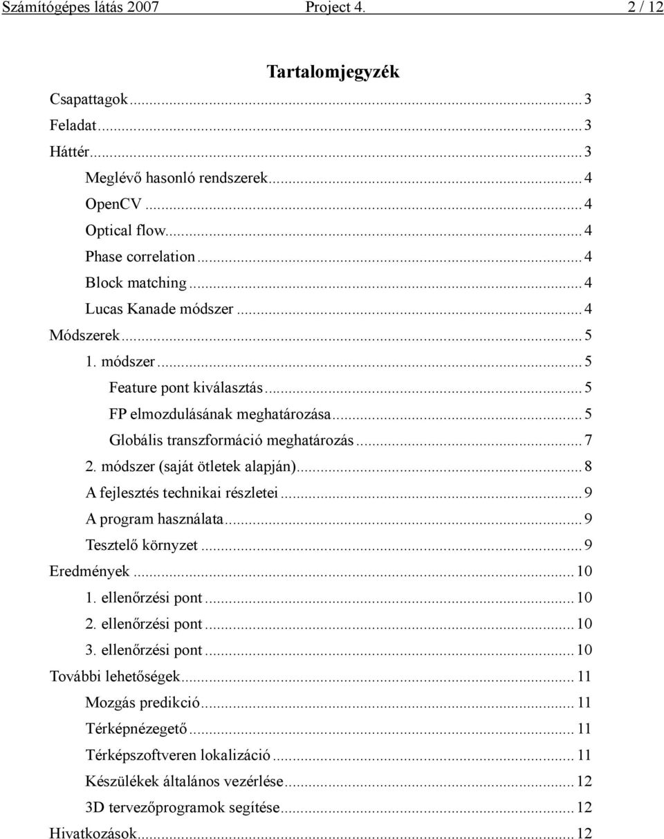 módszer (saját ötletek alapján)...8 A fejlesztés technka részlete...9 A program használata...9 Tesztelı környzet...9 Eredmények...10 1. ellenırzés pont...10 2. ellenırzés pont...10 3.