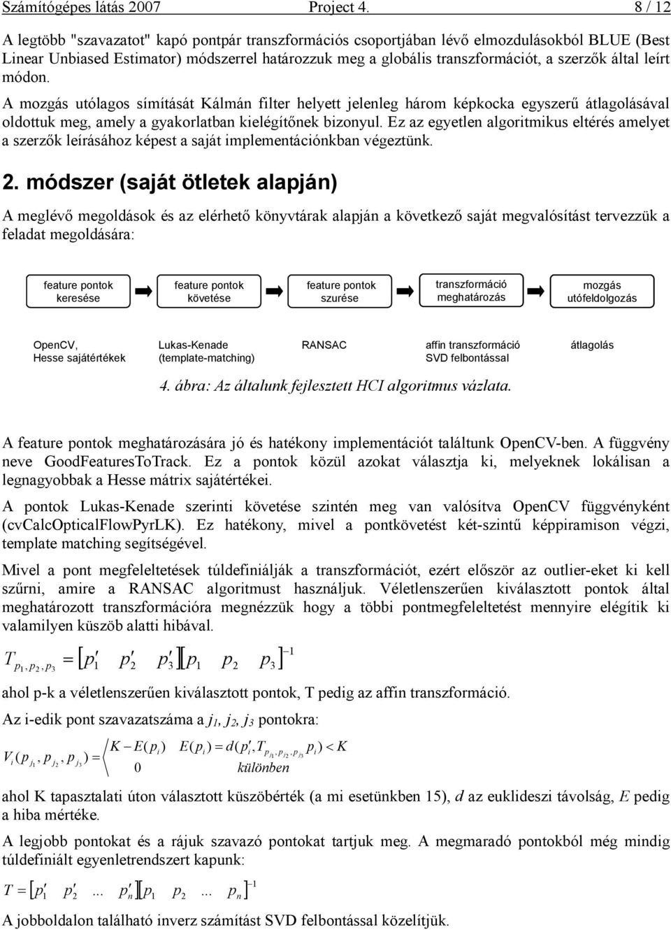 leírt módon. A mozgás utólagos símítását Kálmán flter helyett jelenleg három képkocka egyszerő átlagolásával oldottuk meg, amely a gyakorlatban kelégítınek bzonyul.