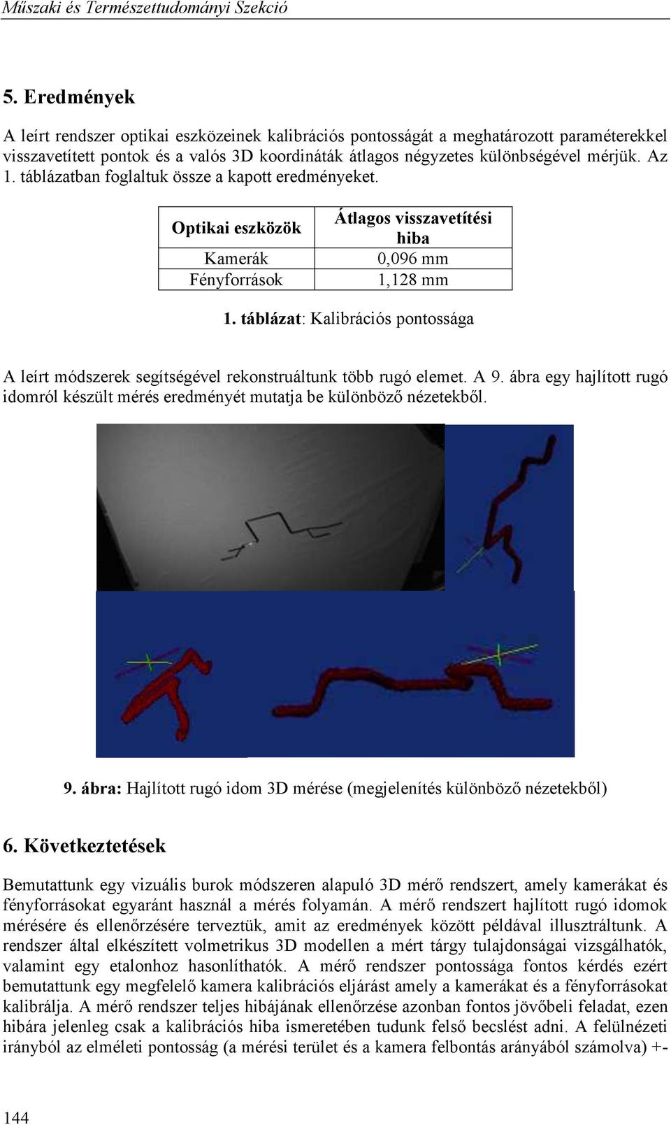 táblázatba foglaltuk össze a kapott eredméyeket. Optikai eszközök Kamerák Féyforrások Átlagos visszavetítési hiba 0,096 mm 1,128 mm 1.