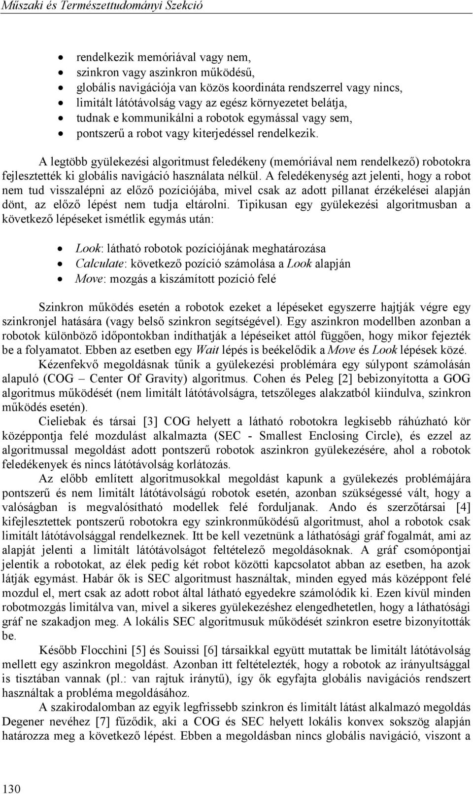 A legtöbb gyülekezési algoritmust feledékey (memóriával em redelkező) robotokra fejlesztették ki globális avigáció haszálata élkül.