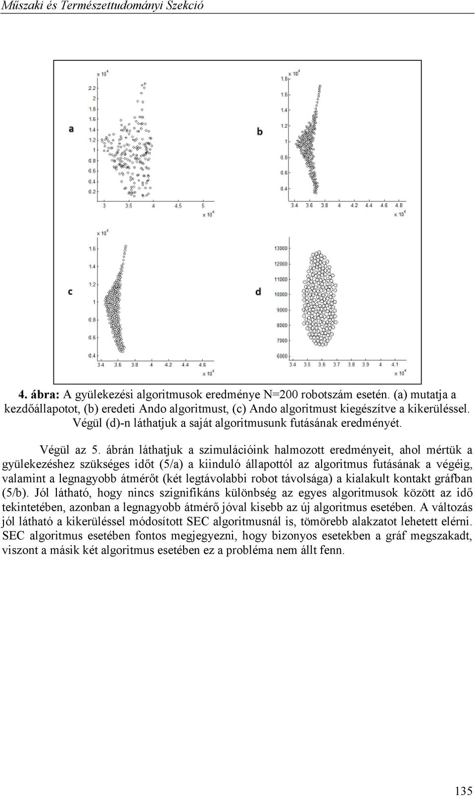 ábrá láthatjuk a szimulációik halmozott eredméyeit, ahol mértük a gyülekezéshez szükséges időt (5/a) a kiiduló állapottól az algoritmus futásáak a végéig, valamit a legagyobb átmérőt (két