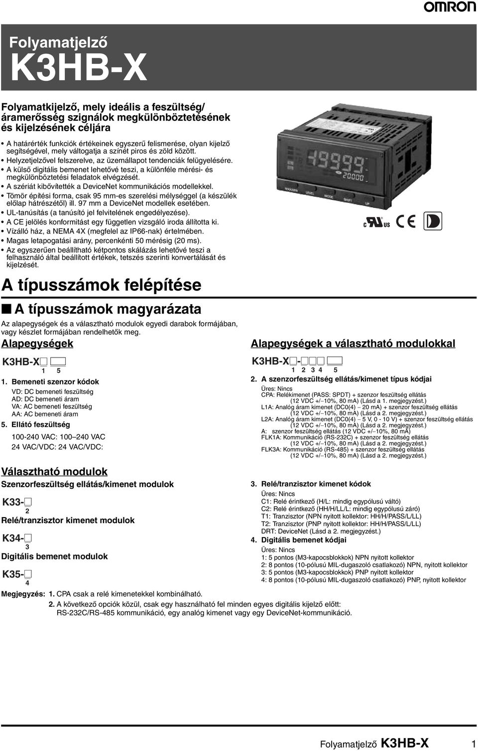 A külső digitális bemenet lehetővé teszi, a különféle mérési- és megkülönböztetési feladatok elvégzését. A szériát kibővítették a DeviceNet kommunikációs modellekkel.