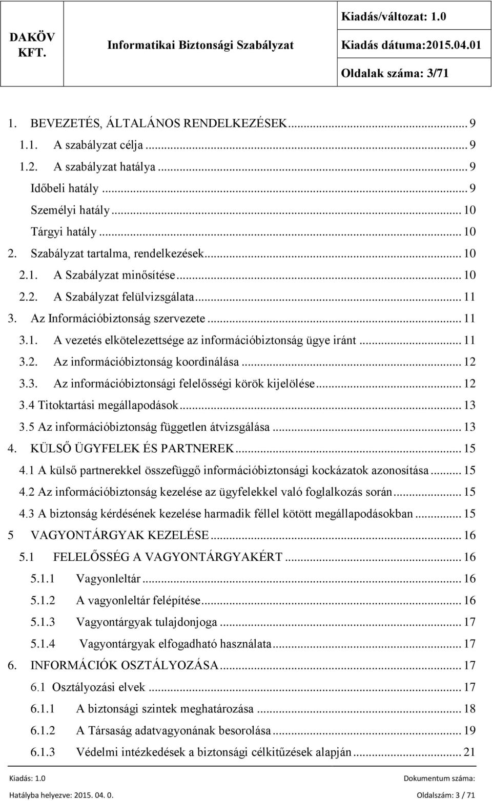 .. 11 3.2. Az információbiztonság koordinálása... 12 3.3. Az információbiztonsági felelősségi körök kijelölése... 12 3.4 Titoktartási megállapodások... 13 3.