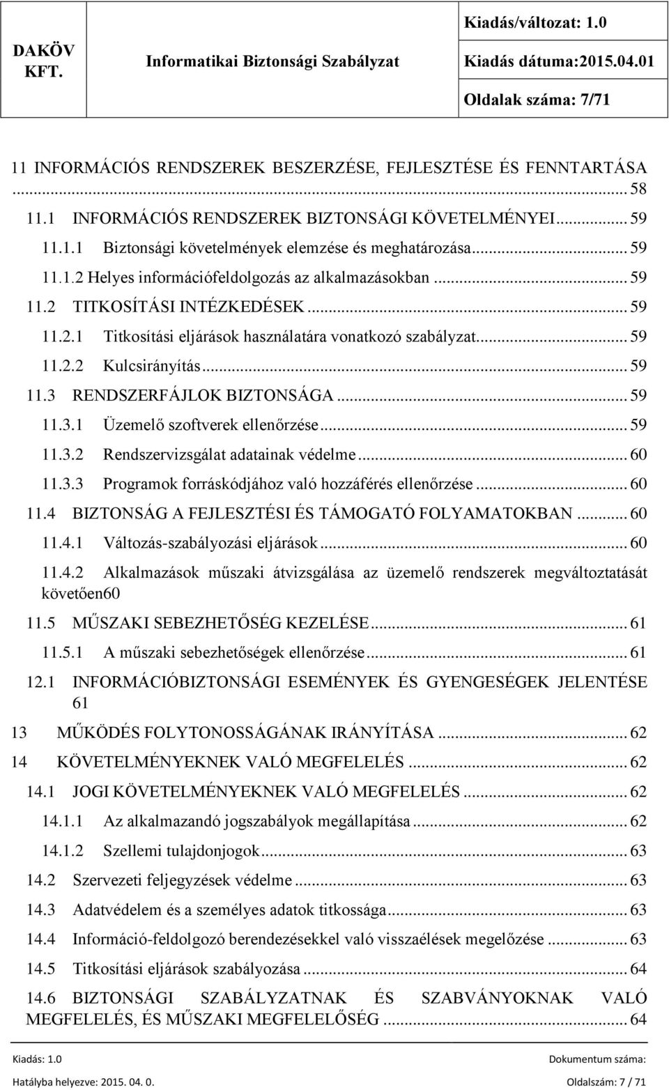 .. 59 11.3 RENDSZERFÁJLOK BIZTONSÁGA... 59 11.3.1 Üzemelő szoftverek ellenőrzése... 59 11.3.2 Rendszervizsgálat adatainak védelme... 60 11.3.3 Programok forráskódjához való hozzáférés ellenőrzése.