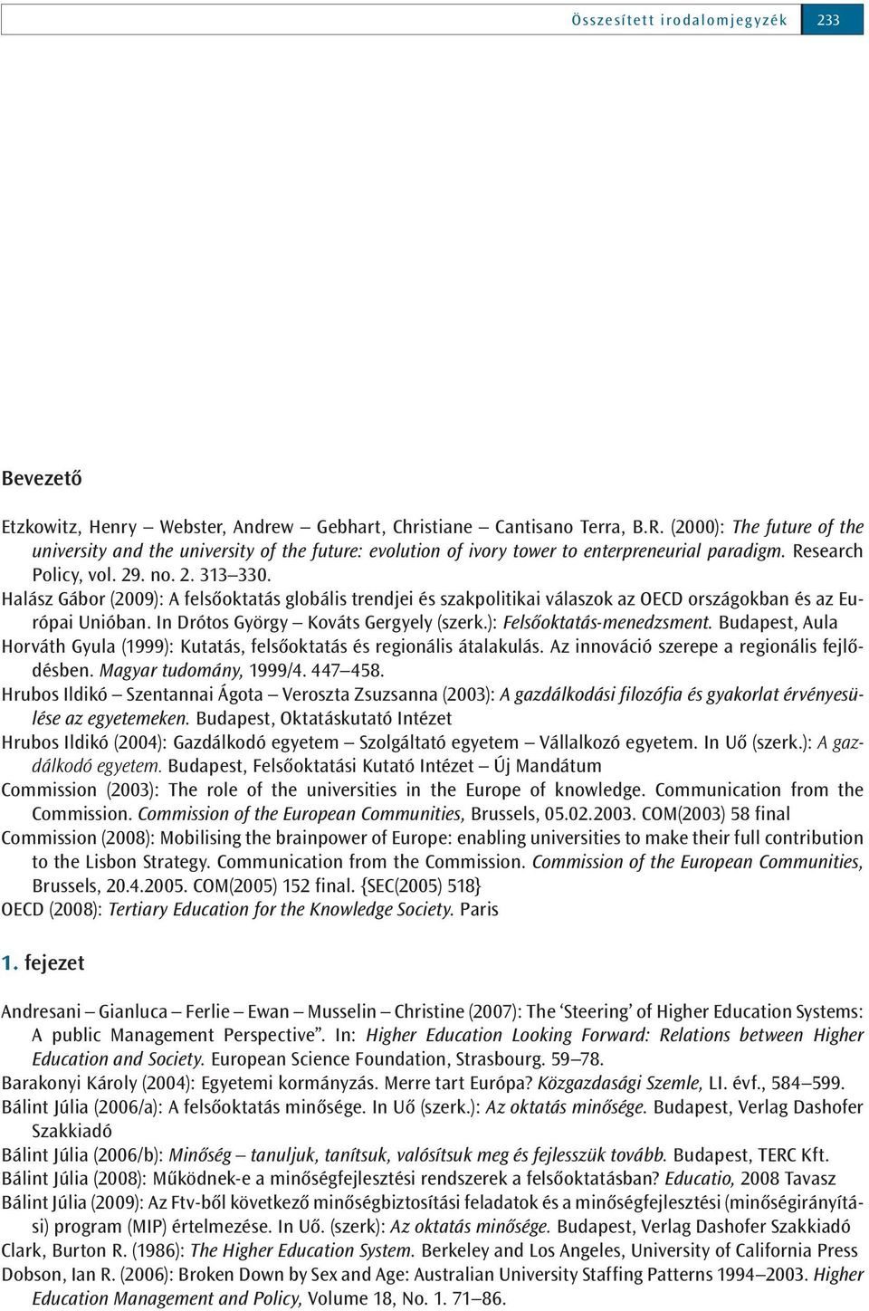 Halász Gábor (2009): A felsőoktatás globális trendjei és szakpolitikai válaszok az OECD országokban és az Európai Unióban. In Drótos György Kováts Gergyely (szerk.): Felsőoktatás-menedzsment.