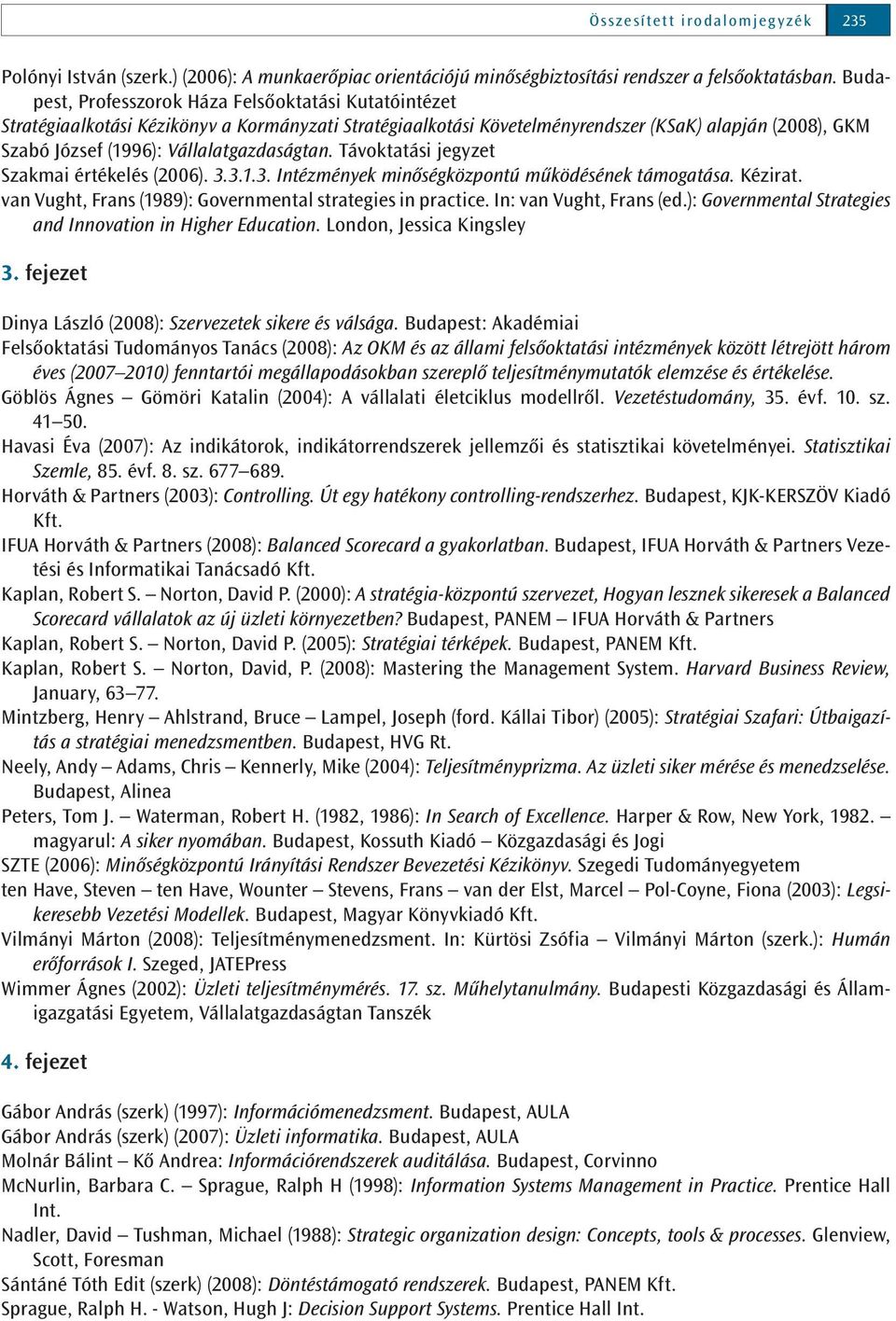 Vállalatgazdaságtan. Távoktatási jegyzet Szakmai értékelés (2006). 3.3.1.3. Intézmények minőségközpontú működésének támogatása. Kézirat. van Vught, Frans (1989): Governmental strategies in practice.