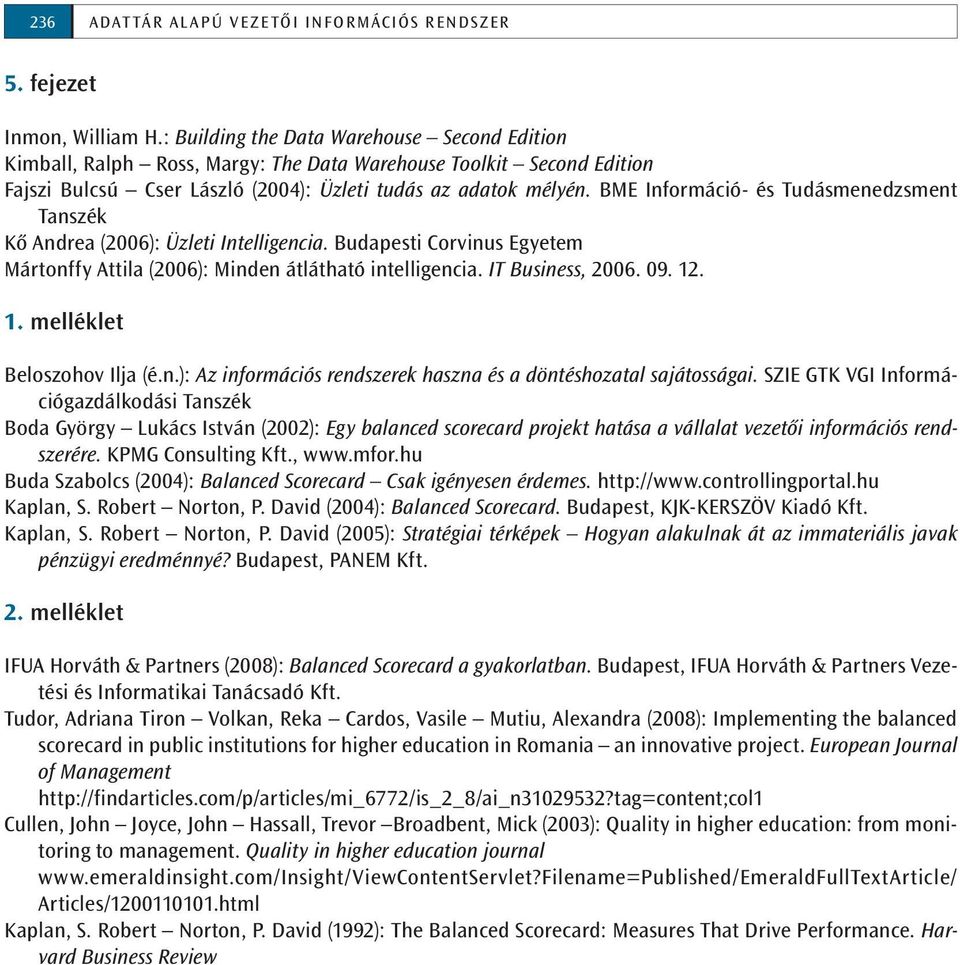 BME Információ- és Tudásmenedzsment Tanszék Kő Andrea (2006): Üzleti Intelligencia. Budapesti Corvinus Egyetem Mártonffy Attila (2006): Minden átlátható intelligencia. IT Business, 2006. 09. 12