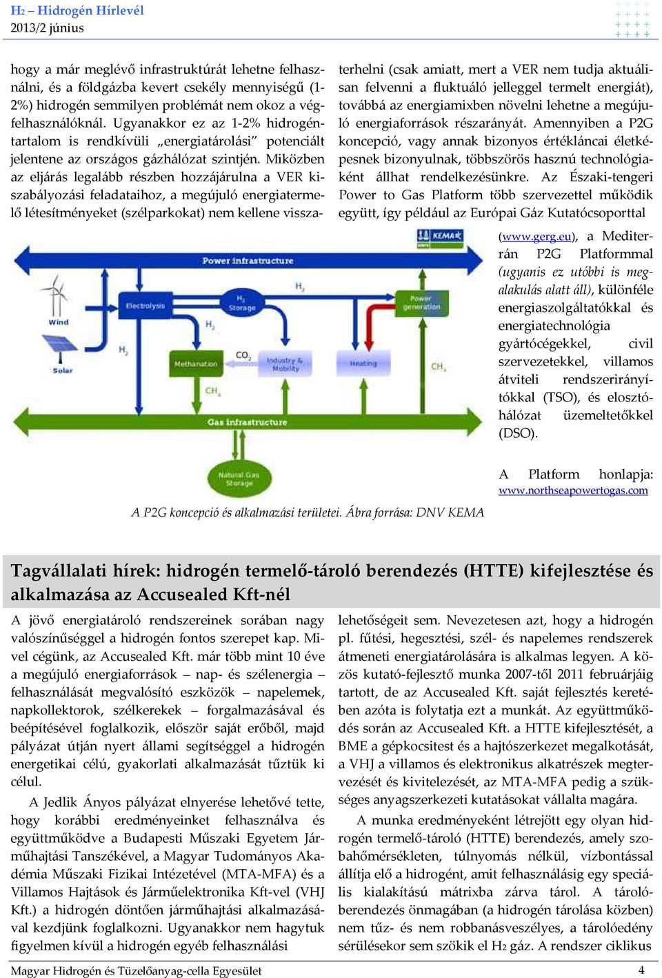 Miközben az eljárás legalább részben hozzájárulna a VER kiszabályozási feladataihoz, a megújuló energiatermelő létesítményeket (szélparkokat) nem kellene vissza- terhelni (csak amiatt, mert a VER nem