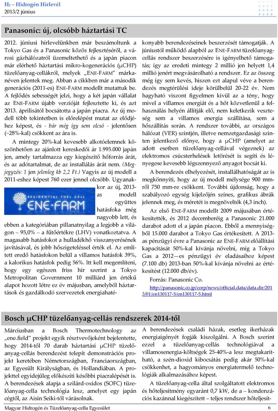 tüzelőanyag-cellákról, melyek ENE-FARM márkanéven jelentek meg. Abban a cikkben már a második generációs (2011-es) ENE-FARM modellt mutattuk be.