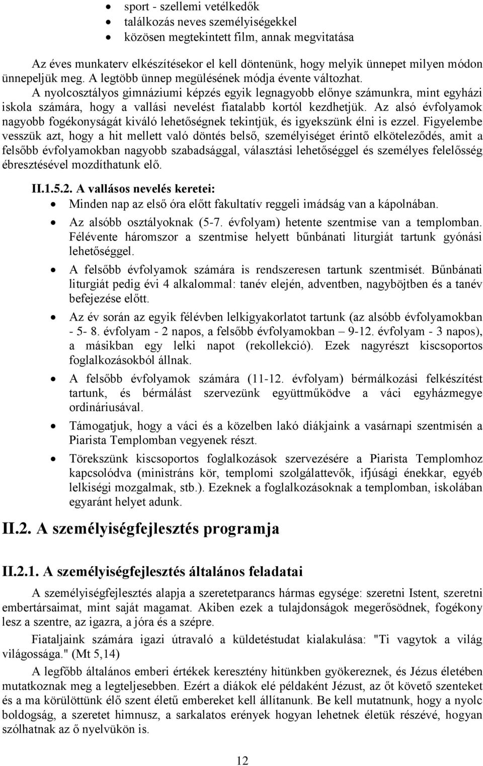 A nyolcosztályos gimnáziumi képzés egyik legnagyobb előnye számunkra, mint egyházi iskola számára, hogy a vallási nevelést fiatalabb kortól kezdhetjük.