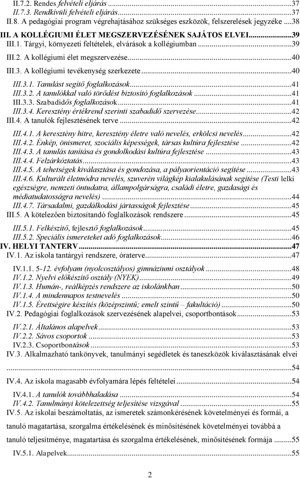 ..40 III.3.1. Tanulást segítő foglalkozások...41 III.3.2. A tanulókkal való törődést biztosító foglalkozások...41 III.3.3. Szabadidős foglalkozások...41 III.3.4. Keresztény értékrend szerinti szabadidő szervezése.