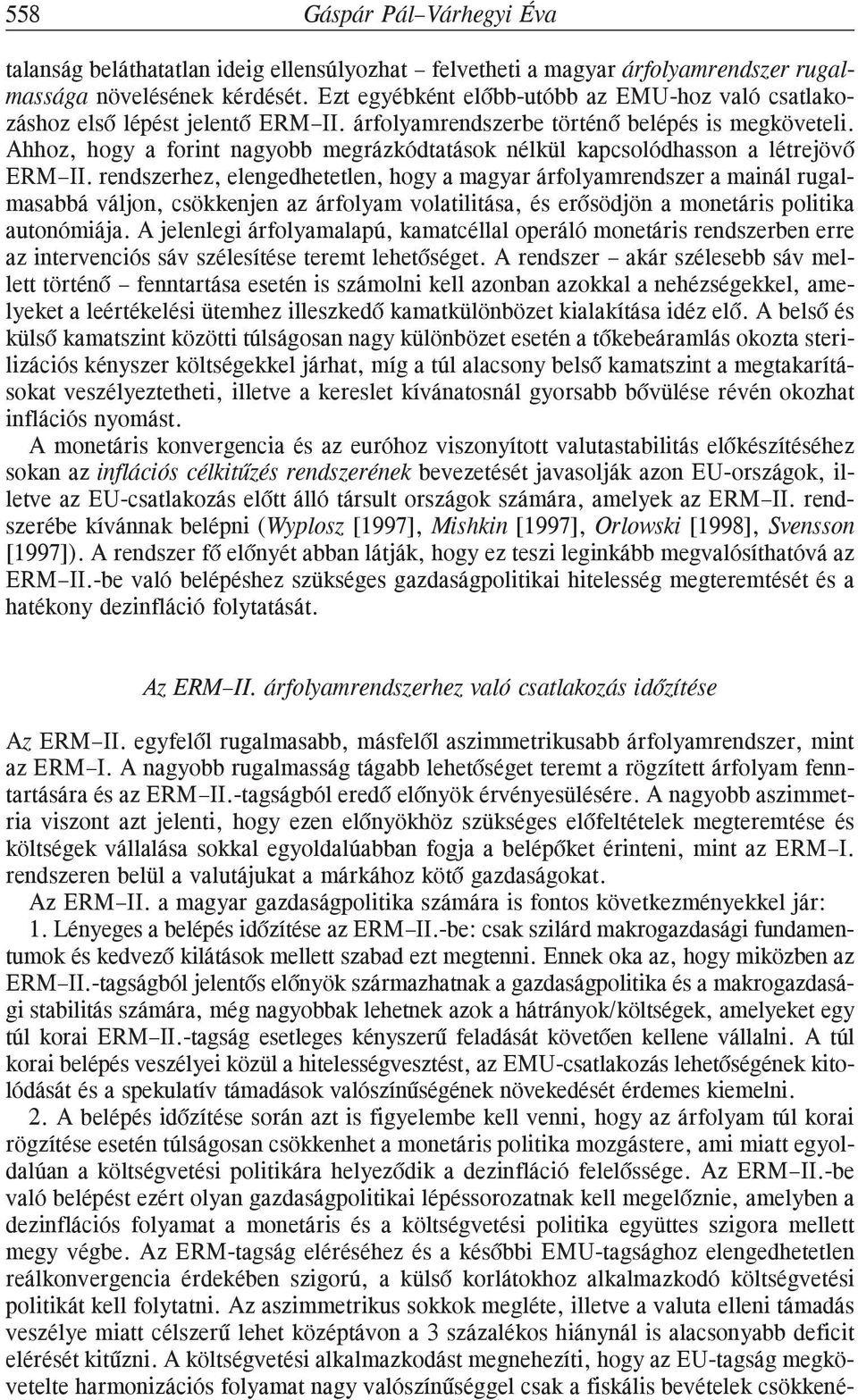 Ahhoz, hogy a forint nagyobb megrázkódtatások nélkül kapcsolódhasson a létrejövõ ERM II.