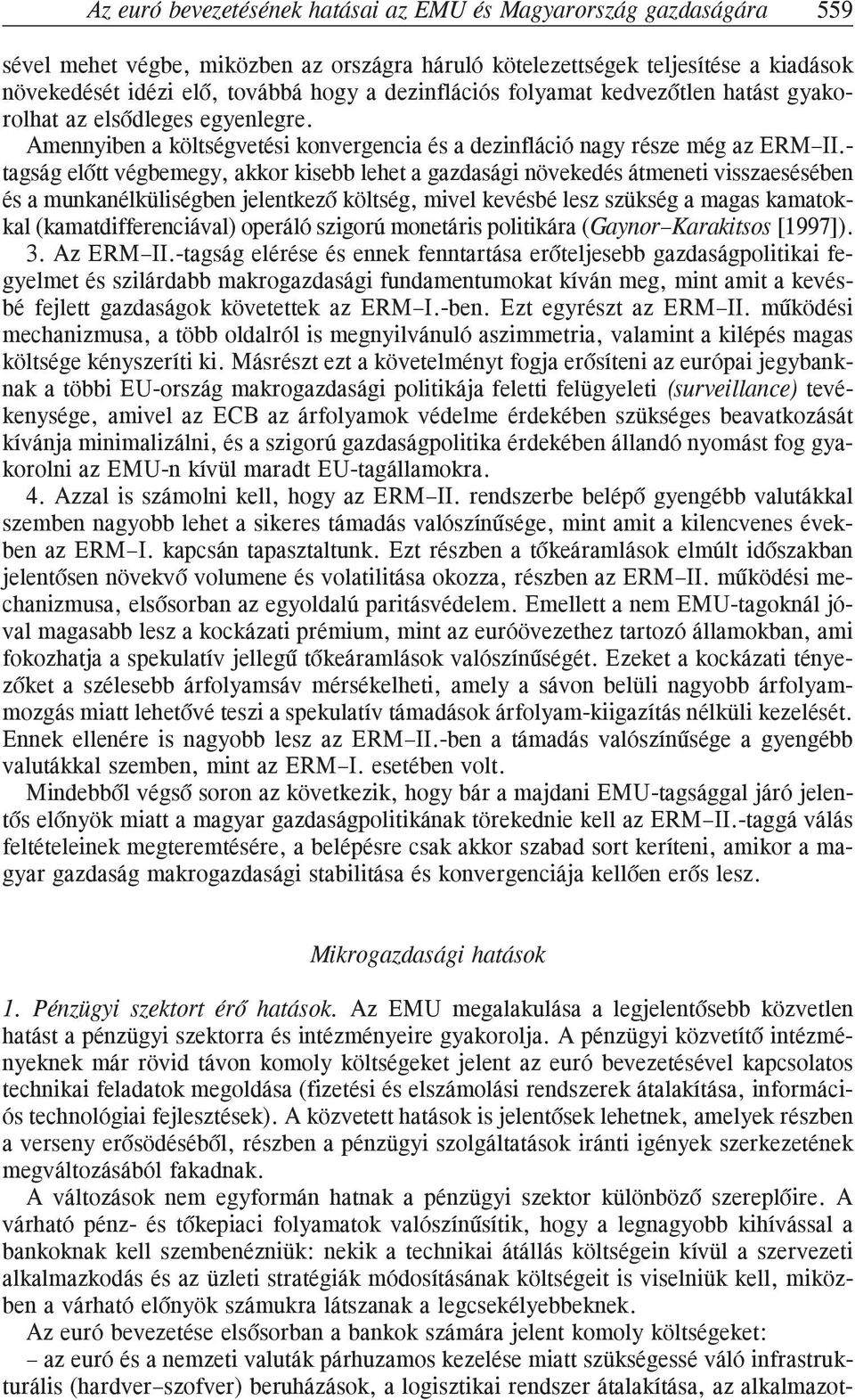 - tagság elõtt végbemegy, akkor kisebb lehet a gazdasági növekedés átmeneti visszaesésében és a munkanélküliségben jelentkezõ költség, mivel kevésbé lesz szükség a magas kamatokkal