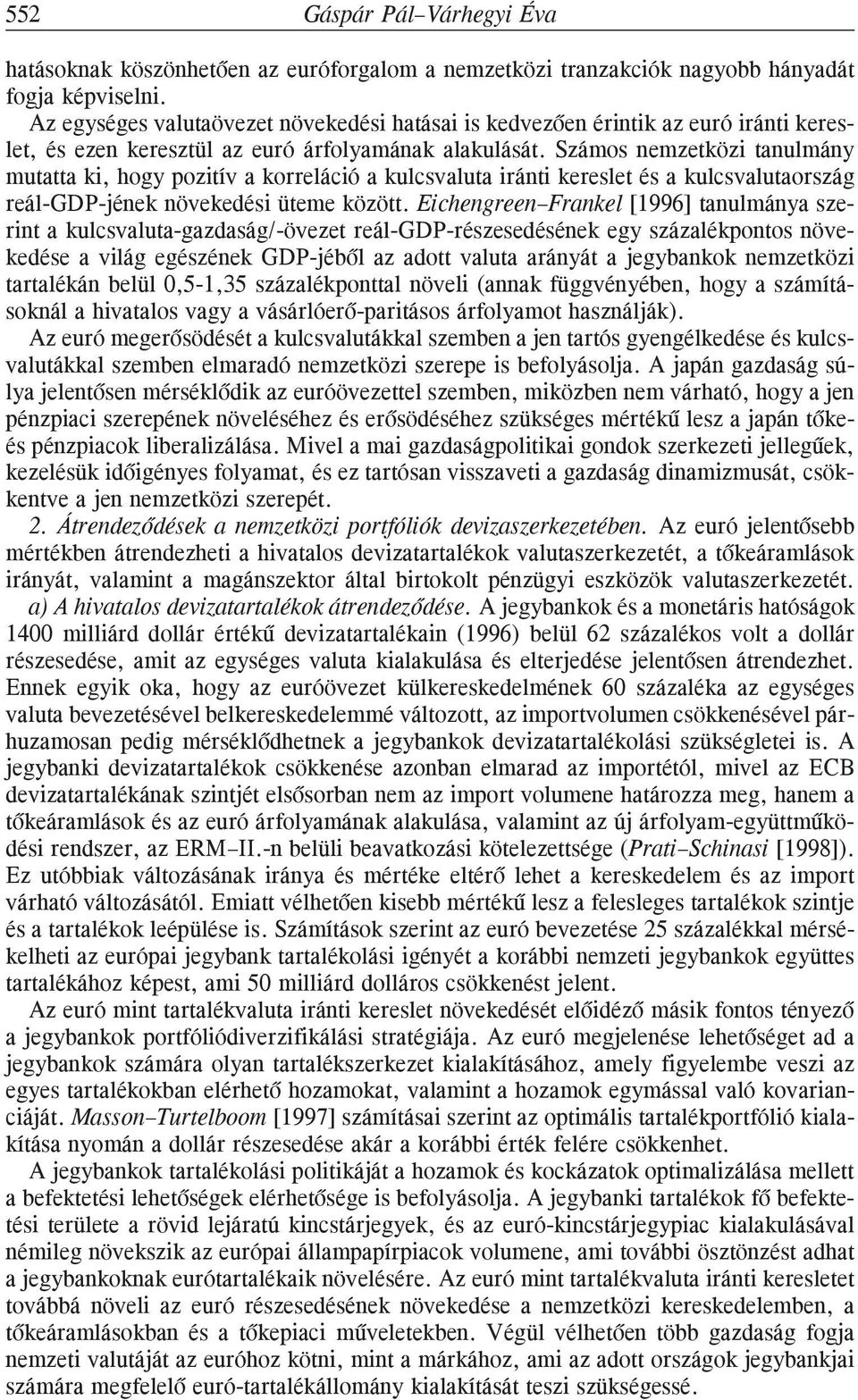 Számos nemzetközi tanulmány mutatta ki, hogy pozitív a korreláció a kulcsvaluta iránti kereslet és a kulcsvalutaország reál-gdp-jének növekedési üteme között.