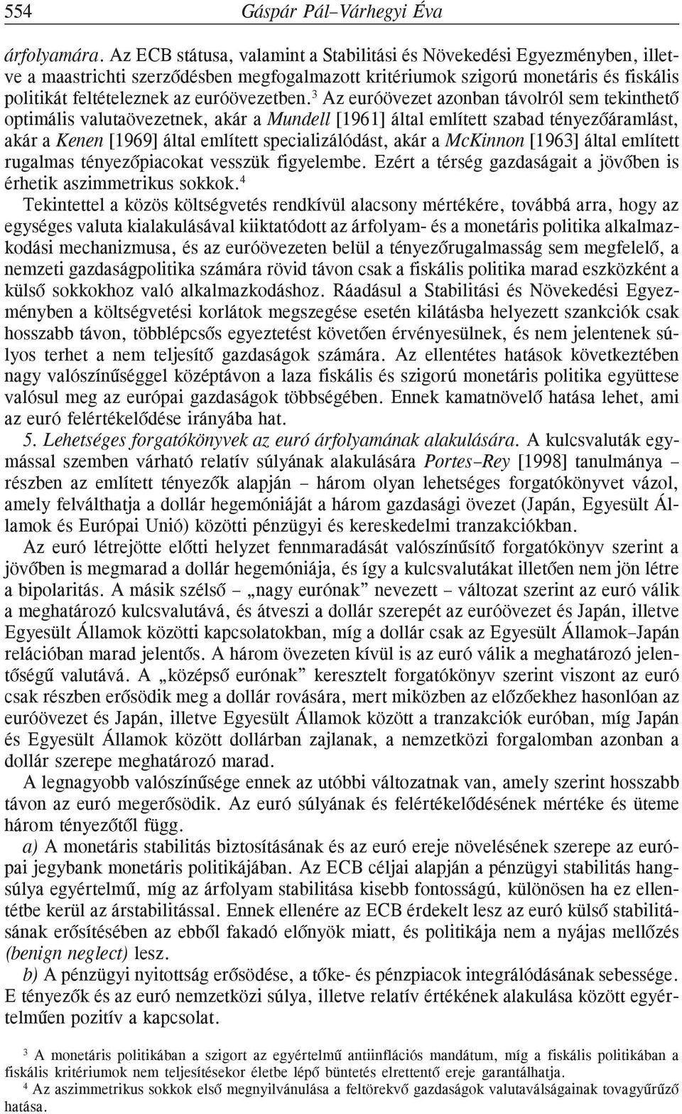 3 Az euróövezet azonban távolról sem tekinthetõ optimális valutaövezetnek, akár a Mundell [1961] által említett szabad tényezõáramlást, akár a Kenen [1969] által említett specializálódást, akár a