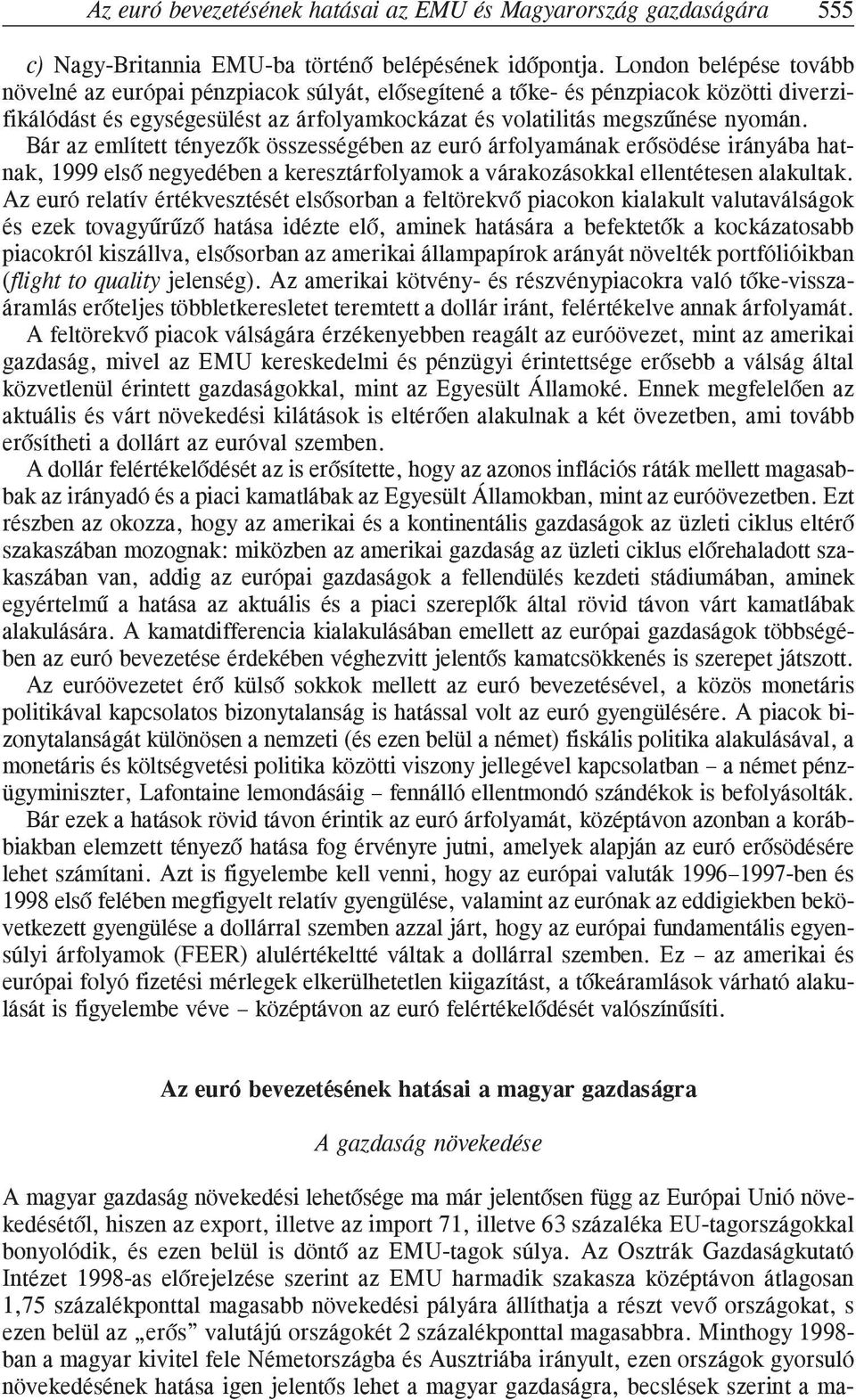 Bár az említett tényezõk összességében az euró árfolyamának erõsödése irányába hatnak, 1999 elsõ negyedében a keresztárfolyamok a várakozásokkal ellentétesen alakultak.