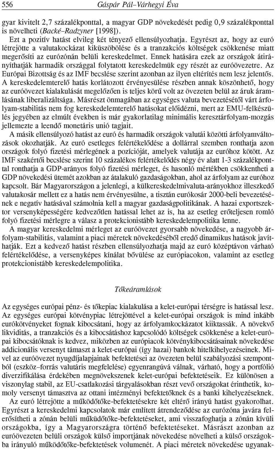 Egyrészt az, hogy az euró létrejötte a valutakockázat kiküszöbölése és a tranzakciós költségek csökkenése miatt megerõsíti az eurózónán belüli kereskedelmet.