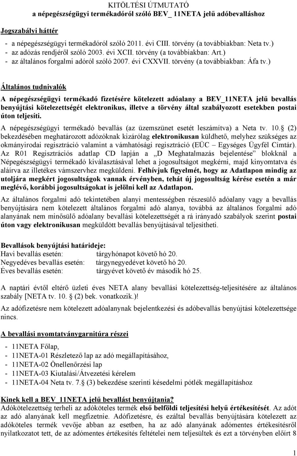 ) Általános tudnivalók A népegészségügyi termékadó fizetésére kötelezett adóalany a BEV_11NETA jelű bevallás benyújtási kötelezettségét elektronikus, illetve a törvény által szabályozott esetekben