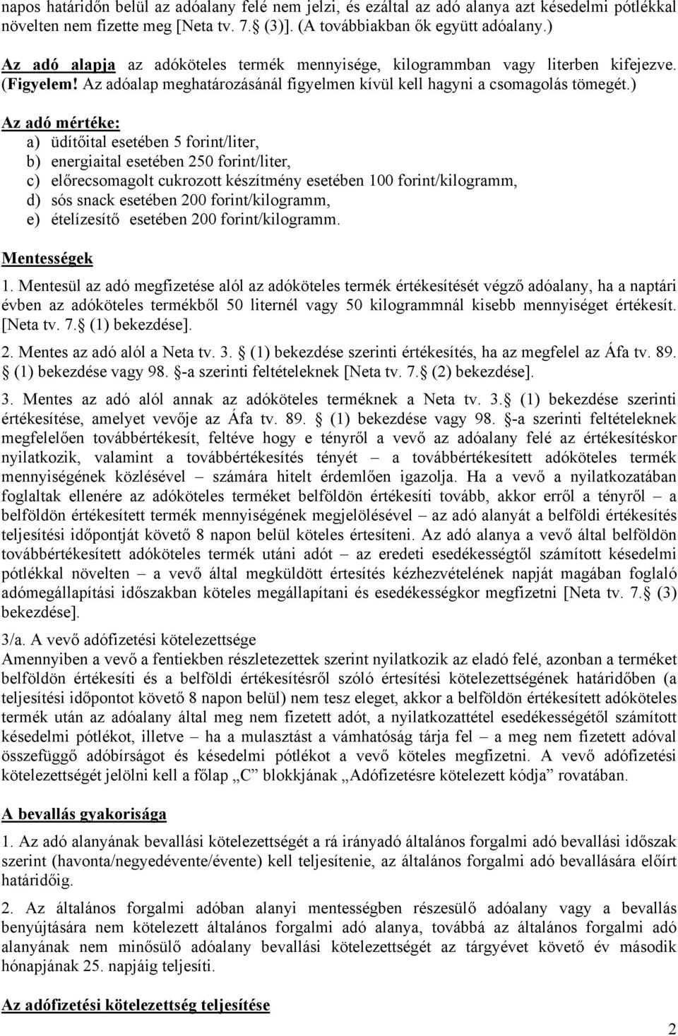 ) Az adó mértéke: a) üdítőital esetében 5 forint/liter, b) energiaital esetében 250 forint/liter, c) előrecsomagolt cukrozott készítmény esetében 100 forint/kilogramm, d) sós snack esetében 200